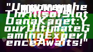 "Uncover the Thrills of Slot Dana Kaget: Your Ultimate Gaming Experience Awaits!"