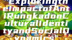 "Exploring the Impact of Anti Rungkad on Cultural Identity and Social Dynamics"