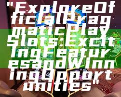 "Explore Official Pragmatic Play Slots: Exciting Features and Winning Opportunities"
