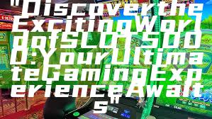 "Discover the Exciting World of SLOT5000: Your Ultimate Gaming Experience Awaits"
