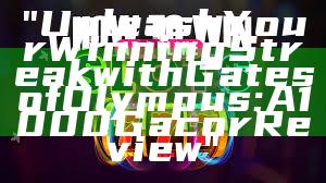 "Unleash Your Winning Streak with Gates of Olympus: A 1000 Gacor Review"