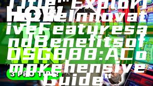 Title: "Exploring the Innovative Features and Benefits of OSG888: A Comprehensive Guide"
