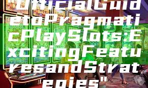 "Official Guide to Pragmatic Play Slots: Exciting Features and Strategies"