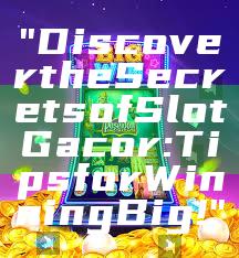 "Discover the Secrets of Slot Gacor: Tips for Winning Big!"
