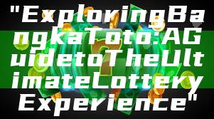 "Exploring Bangka Toto: A Guide to The Ultimate Lottery Experience"