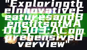 "Exploring the Innovative Features and Benefits of MADU303: A Comprehensive Overview"