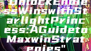 "Unlock Endless Wins with Starlight Princess: A Guide to Maxwin Strategies"