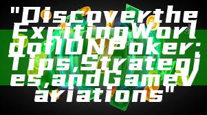 "Discover the Exciting World of IDN Poker: Tips, Strategies, and Game Variations"