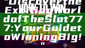 "Discover the Exciting World of The Slot 777: Your Guide to Winning Big!"