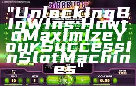 "Unlocking Big Wins: How to Maximize Your Success in Slot Machines"