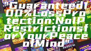 "Guaranteed 100% Loss Protection: No IP Restrictions for Your Peace of Mind"