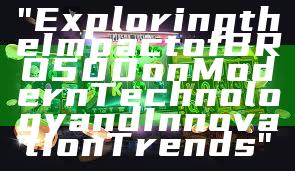 "Exploring the Impact of BRO500 on Modern Technology and Innovation Trends"