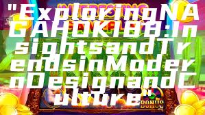 "Exploring NAGAHOKI88: Insights and Trends in Modern Design and Culture"