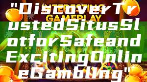 "Discover Trusted Situs Slot for Safe and Exciting Online Gambling"
