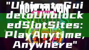"Ultimate Guide to Unblocked Slot Sites: Play Anytime, Anywhere"